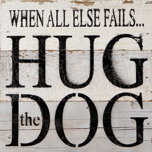 When All Else Fails... Hug The Dog.